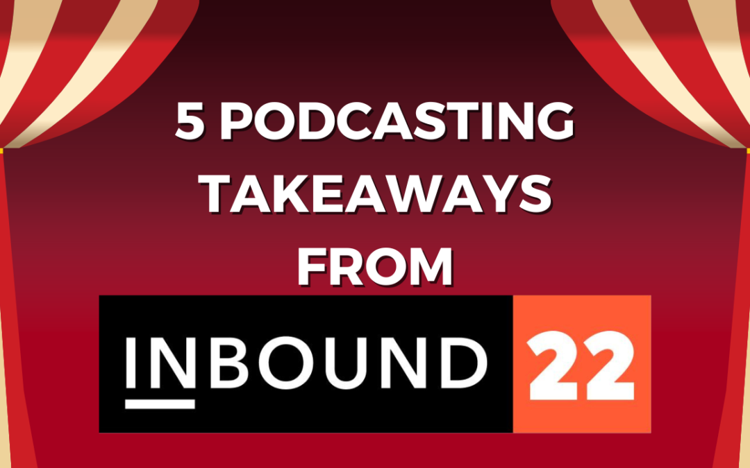 5 Podcasting Takeaways from HubSpot’s INBOUND