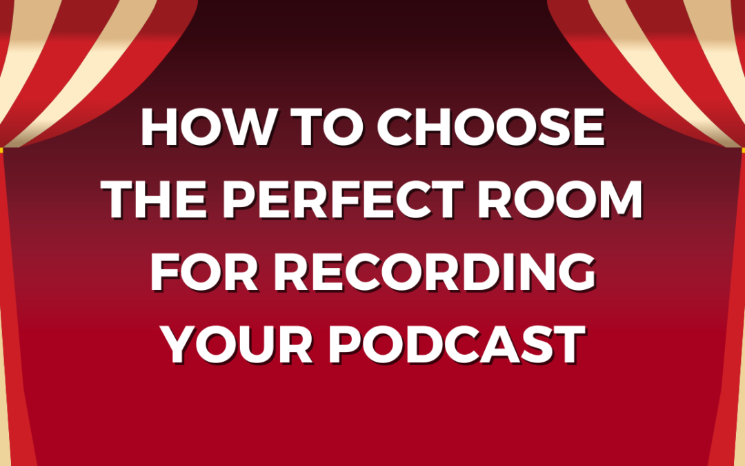 How to Choose the Perfect Room for Recording Your Podcast